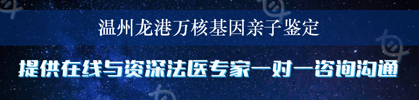 温州龙港万核基因亲子鉴定